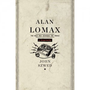 NYC Author John Szwed Publishes “Alan Lomax: The Man Who Recorded the World”